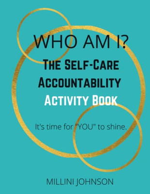 Who Am I? The Self-Care Accountability Activity Book: It's Time For "You" To Shine.