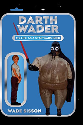 Darth Wader: My Life As A Star Wars Geek