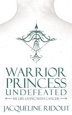 Warrior Princess Undefeated: My Life Living With Cancer
