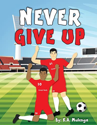 Never Give Up: An Inspirational Children's Soccer (Football) Book About Never Giving Up