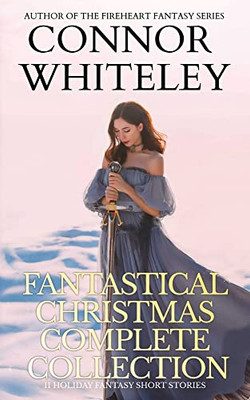 Fantastical Christmas Complete Collection: 11 Holiday Fantasy Short Stories (Holiday Extravaganza Collections)