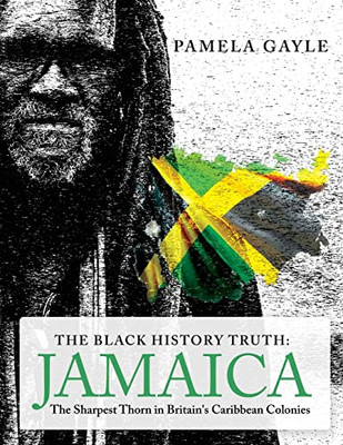The Black History Truth - Jamaica: The Sharpest Thorn In Britain's Caribbean Colonies