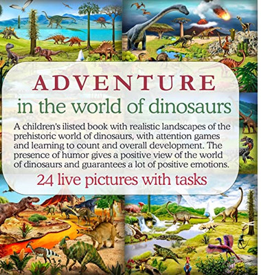 Adventure In The World Of Dinosaurs: A Children's Ilisted Book With Realistic Landscapes Of The Prehistoric World Of Dinosaurs, With Attention Games ... A Positive View Of The World Of Dinosaurs.