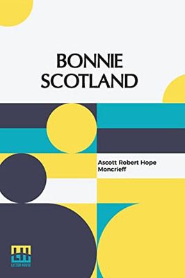 Bonnie Scotland: Described By A. R. Hope Moncrieff Painted By Sutton Palmer
