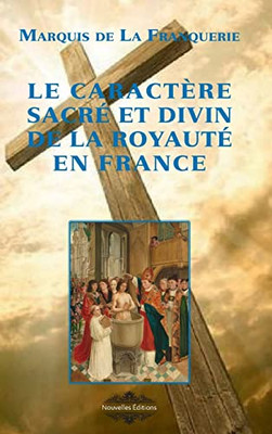 Le Caractère Sacré Et Divin De La Royauté En France (French Edition)