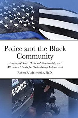 Police And The Black Community: A Survey Of Their Historical Relationships And Alternative Models For Contemporary Improvement