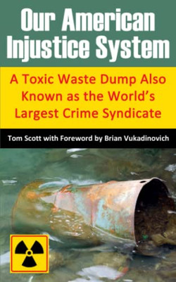 Our American Injustice System: A Toxic Waste Dump Also Known As The WorldS Largest Crime Syndicate