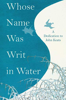 Whose Name Was Writ In Water: A Dedication To John Keats