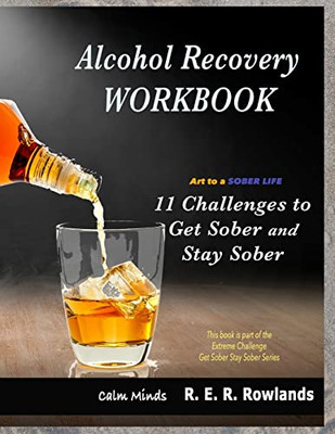 Get Sober Stay Sober Workbook. Art To A Sober Life.: 11 Challenges To Get Sober And Stay Sober.