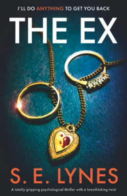 The Ex: A Totally Gripping Psychological Thriller With A Breathtaking Twist