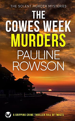 The Cowes Week Murders A Gripping Crime Thriller Full Of Twists (The Solent Murder Mysteries)