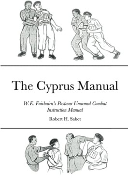 The Cyprus Manual: W.E. FairbairnS Postwar Unarmed Combat Instruction Manual