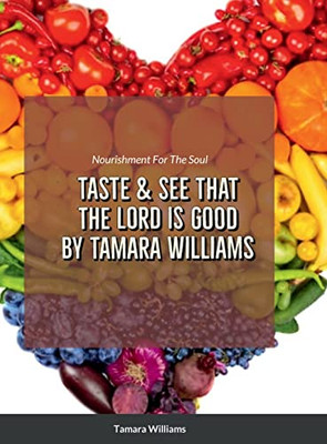 Taste And See That The Lord Is Good: Nourishment For The Soul