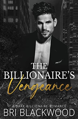The Billionaire's Vengeance: A Dark Billionaire Romance (The Ruthless Billionaire Trilogy)