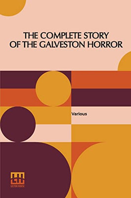 The Complete Story Of The Galveston Horror: Written By The Survivors. Edited By John Coulter
