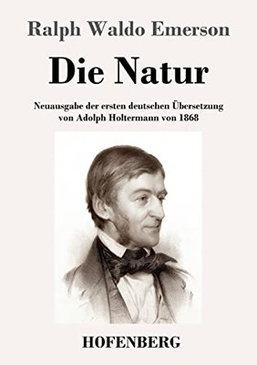 Die Natur: Neuausgabe Der Ersten Deutschen Übersetzung Von Adolph Holtermann Von 1868 (German Edition)