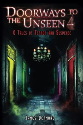 Doorways To The Unseen 4: 6 Tales Of Terror And Suspense