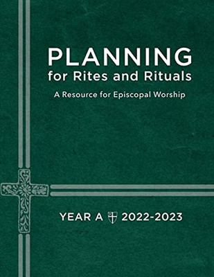 Planning For Rites And Rituals: A Resource For Episcopal Worship Year A: 2022-2023