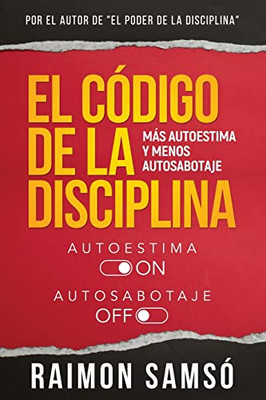 El Código De La Disciplina: Más Autoestima Y Menos Autosabotaje (Spanish Edition)