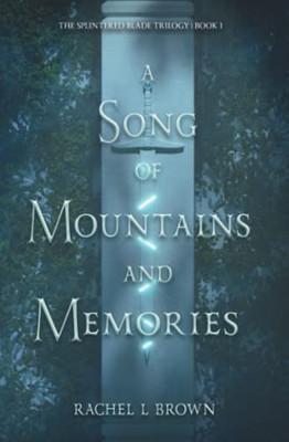 A Song Of Mountains And Memories (The Splintered Blade Trilogy)