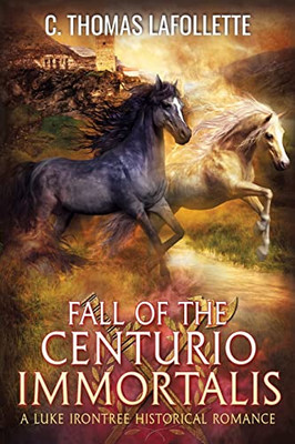 Fall Of The Centurio Immortalis: A Luke Irontree Historical Fantasy Romance (Luke Irontree & The Last Vampire War)