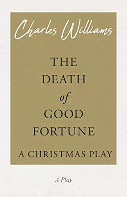 The Death Of Good Fortune; A Christmas Play
