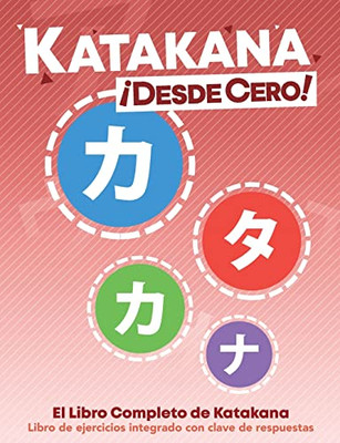 Katakana ¡Desde Cero!: El Libro Completo De Katakana Con Ejercicios Integrados. (Escritura Japonesa ¡Desde Cero!) (Spanish Edition)