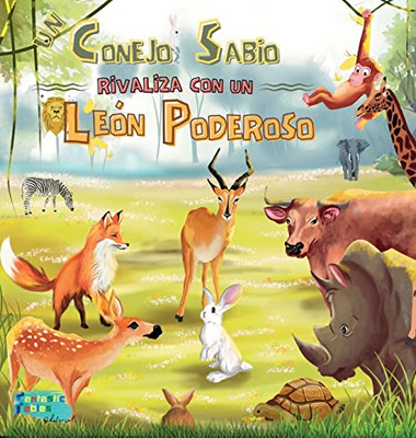 Un Conejo Sabio Rivaliza Con Un León Poderoso: Una Historia Moral Para Niños Con Ilustraciones (Libros De Cuentos Interesantes Para Niños) (Spanish Edition)