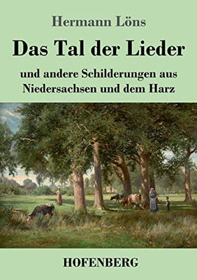 Das Tal Der Lieder: Und Andere Schilderungen Aus Niedersachsen Und Dem Harz (German Edition)