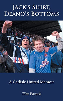 Jack's Shirt, Deano's Bottoms: A Carlisle United Memoir