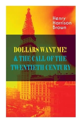 Dollars Want Me! & The Call Of The Twentieth Century: Defeat The Material Desires And Burdens - Feel The Power Of Positive Assertions In Your Personal And Professional Life