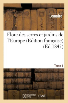 Flore Des Serres Et Jardins De L'Europe, Ou Description Et Figures Des Plantes. Tome 1 (Sciences) (French Edition)
