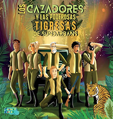 Los Cazadores Y Las Poderosas Tigresas De Sundarbans: Una Historia De Aventuras En La Selva Para Niños Con Ilustraciones (Libros De Cuentos Interesantes Para Niños) (Spanish Edition)