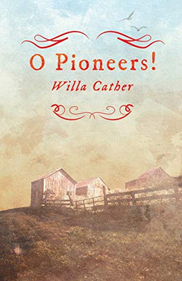 O Pioneers!: With An Excerpt From Willa Cather - Written For The Borzoi, 1920 By H. L. Mencken (Great Plains)