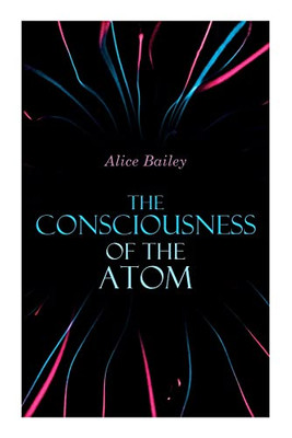 The Consciousness Of The Atom: Lectures On Theosophy