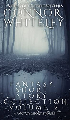Fantasy Short Story Collection Volume 2: 5 Fantasy Short Stories (Whiteley Fantasy Short Story Collections)