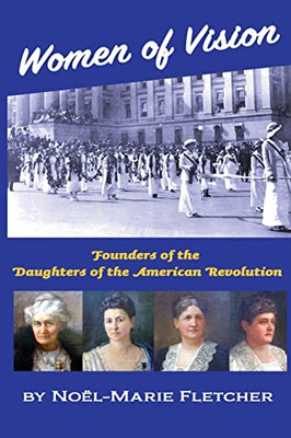 Women Of Vision: Founders Of The Daughters Of The American Revolution