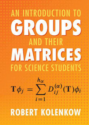 An Introduction To Groups And Their Matrices For Science Students