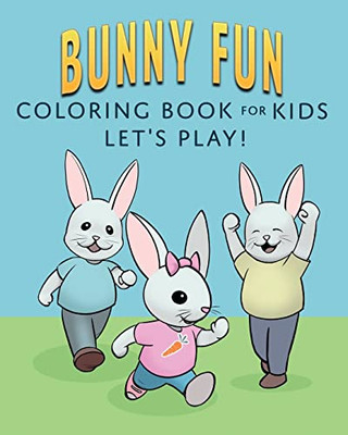 Bunny Fun Coloring Book For Kids: Let's Play!