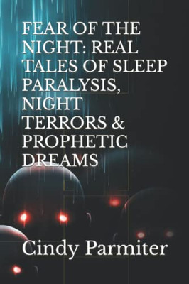 Fear Of The Night: Real Tales Of Sleep Paralysis, Night Terrors & Prophetic Dreams