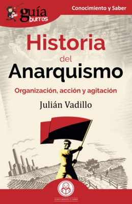 Guíaburros: Historia Del Anarquismo: Organización, Acción Y Agitación (Spanish Edition)
