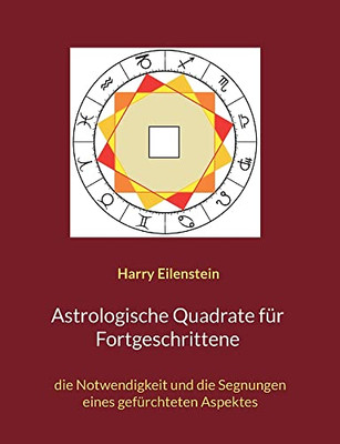 Astrologische Quadrate Für Fortgeschrittene: Die Notwendigkeit Und Die Segnungen Eines Gefürchteten Aspektes (German Edition)