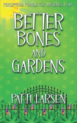 Better Bones And Gardens (Persephone Pringle Cozy Mysteries)