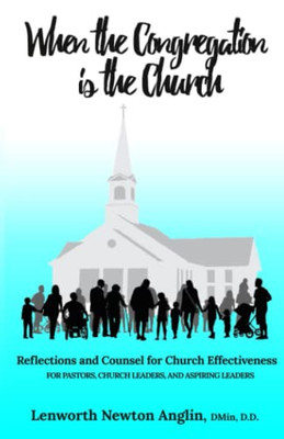 When The Congregation Is The Church: Reflections And Counsel For Church Effectiveness