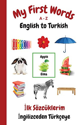 My First Words A - Z English To Turkish: Bilingual Learning Made Fun And Easy With Words And Pictures (My First Words Language Learning Series)
