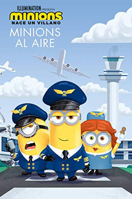 Minions: Nace Un Villano: Minions Al Aire (The Sky Is The Limit) (Minions: Nace Un Villano: Pasaporte A La Lectura, Nivel 2 / Minions: The Rise Of Gru: Passport To Reading, Level 2) (Spanish Edition)