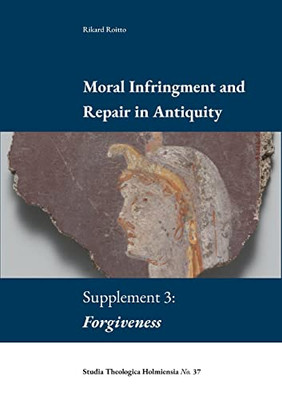 Moral Infringement And Repair In Antiquity: Supplement 3: Forgiveness