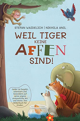 Weil Tiger Keine Affen Sind!: Jeder Ist Begabt, Talentiert Und Besonders Auf Seine Eigene Erstaunliche Art Und Weise. Das Bilderbuch Für Kinder. (German Edition)