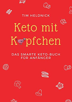 Keto Mit Köpfchen: Das Smarte Keto-Buch Für Anfänger: Mit Praktischer Anleitung Zu Einer Ketogenen Ernährung + Einfachen Rezepten + Leitfaden Zur Mahlzeitenplanung (German Edition)