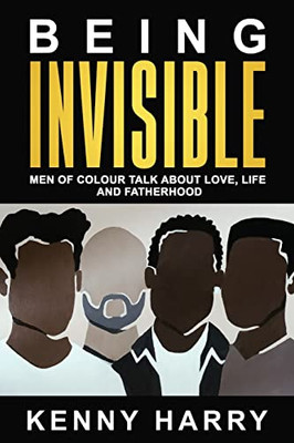 Being Invisible: Men Of Colour Talk About Love, Life, And Fatherhood